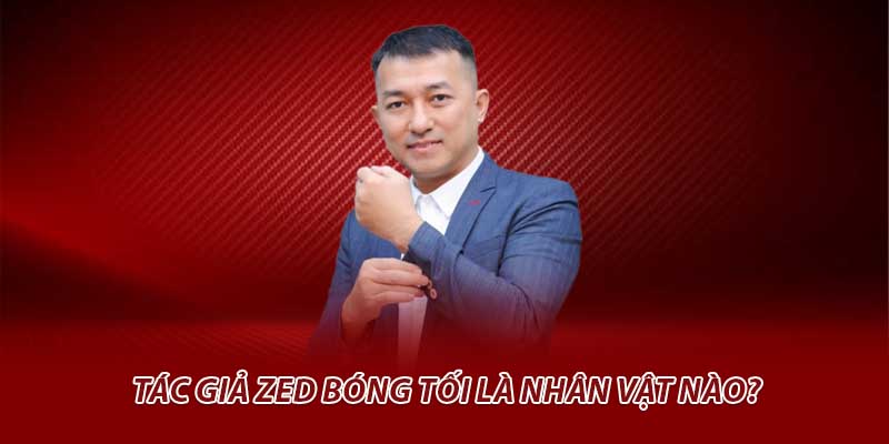 Thông tin nổi bật về tác giả Zed Bóng Tối